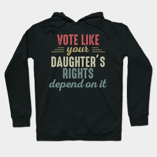 Vote Like Your Daughter’s Rights Depend On It Hoodie